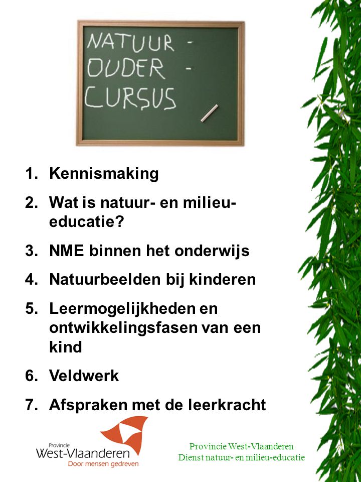 Provincie West-Vlaanderen Dienst natuur- en milieu-educatie 1.Kennismaking 2.Wat is natuur- en milieu- educatie.