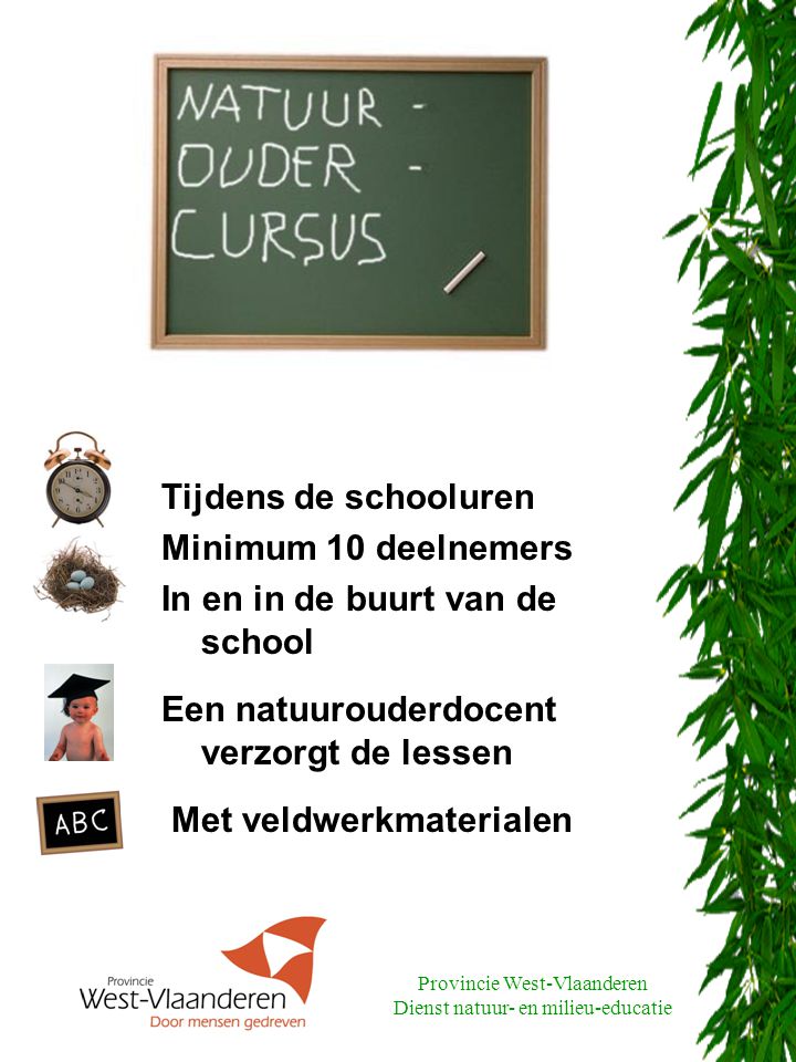 Provincie West-Vlaanderen Dienst natuur- en milieu-educatie Tijdens de schooluren Minimum 10 deelnemers In en in de buurt van de school Een natuurouderdocent verzorgt de lessen Met veldwerkmaterialen