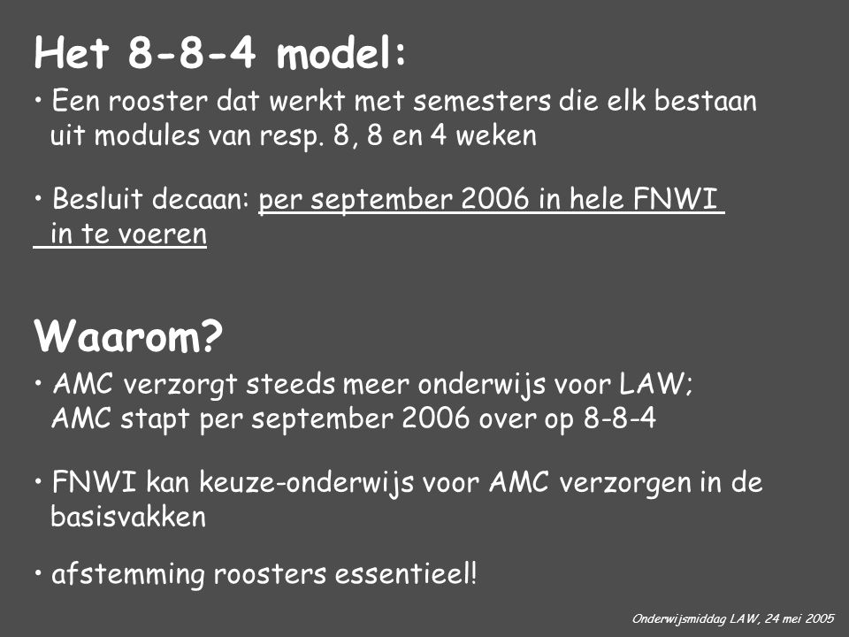 Onderwijsmiddag LAW, 24 mei 2005 Het model: Een rooster dat werkt met semesters die elk bestaan uit modules van resp.