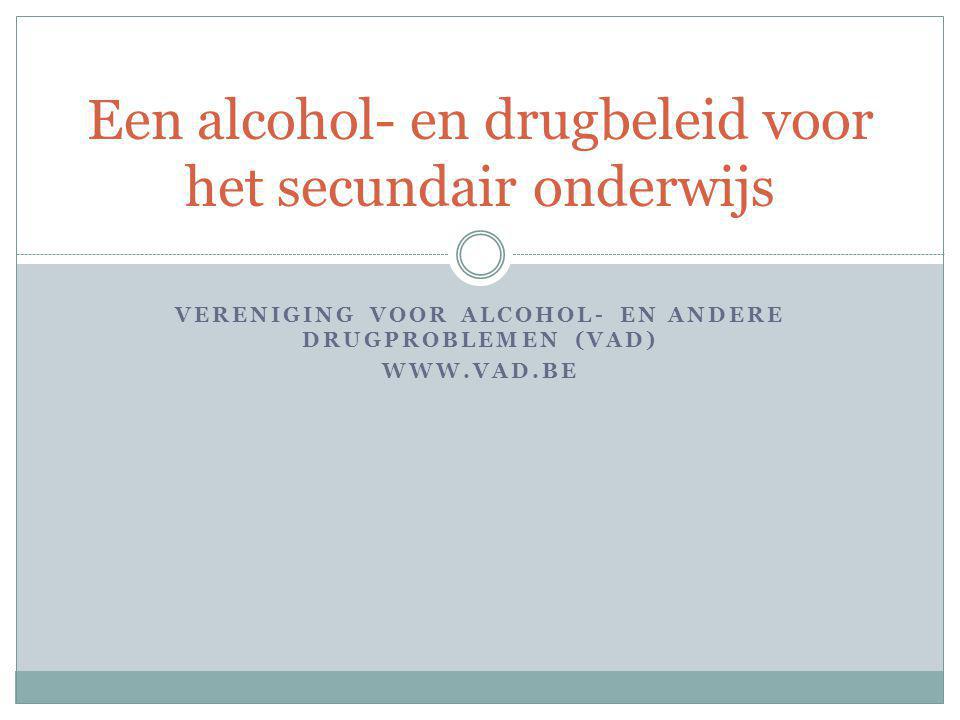 VERENIGING VOOR ALCOHOL- EN ANDERE DRUGPROBLEMEN (VAD)   Een alcohol- en drugbeleid voor het secundair onderwijs