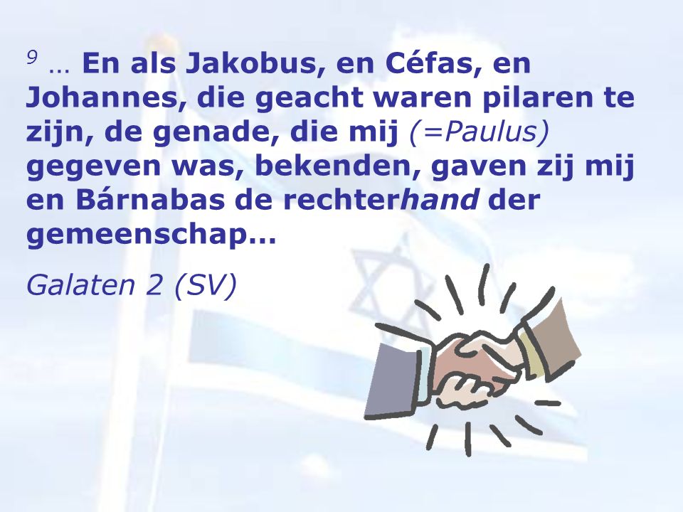 9 … En als Jakobus, en Céfas, en Johannes, die geacht waren pilaren te zijn, de genade, die mij (=Paulus) gegeven was, bekenden, gaven zij mij en Bárnabas de rechterhand der gemeenschap… Galaten 2 (SV)