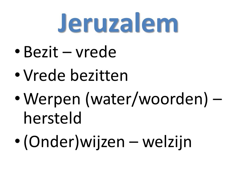 Jeruzalem Bezit – vrede Vrede bezitten Werpen (water/woorden) – hersteld (Onder)wijzen – welzijn