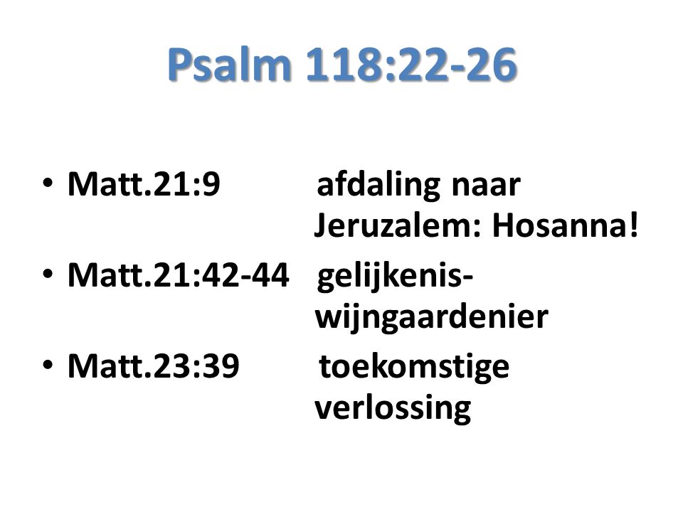 Psalm 118:22-26 Matt.21:9 afdaling naar Jeruzalem: Hosanna.