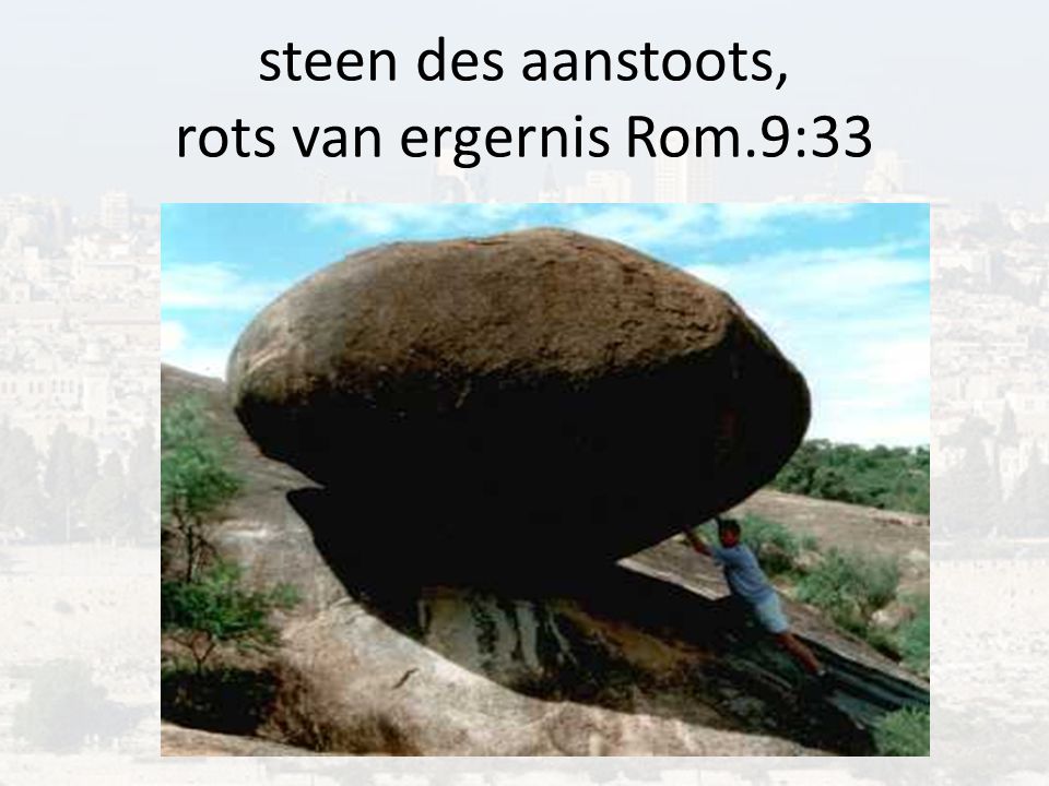 steen des aanstoots, rots van ergernis Rom.9:33