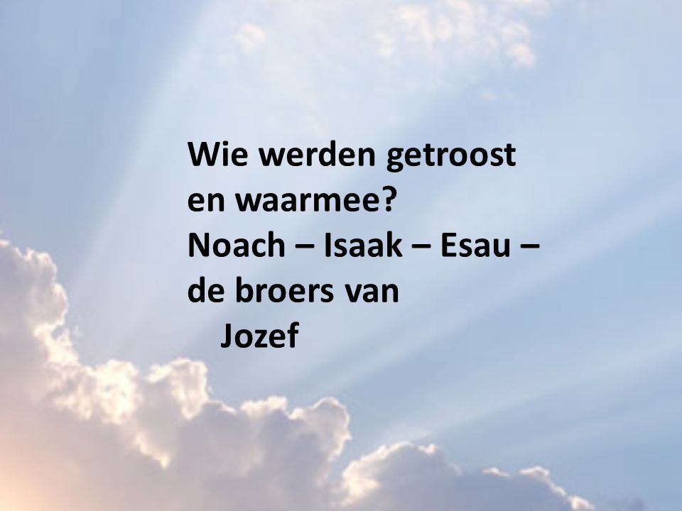 Wie werden getroost en waarmee Noach – Isaak – Esau – de broers van Jozef
