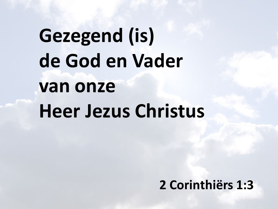 Gezegend (is) de God en Vader van onze Heer Jezus Christus 2 Corinthiërs 1:3