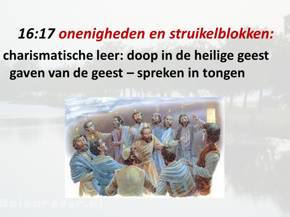 16:17 onenigheden en struikelblokken: charismatische leer: doop in de heilige geest gaven van de geest – spreken in tongen