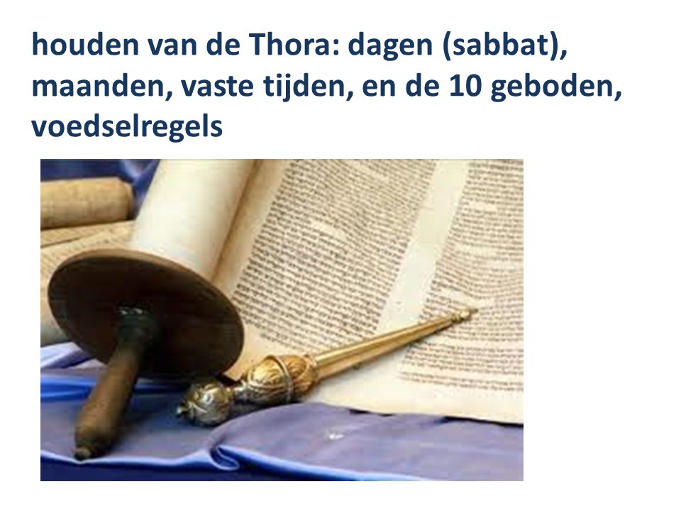 houden van de Thora: dagen (sabbat), maanden, vaste tijden, en de 10 geboden, voedselregels