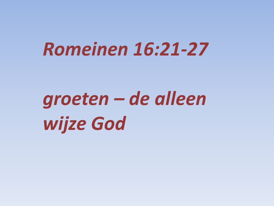 Romeinen 16:21-27 groeten – de alleen wijze God