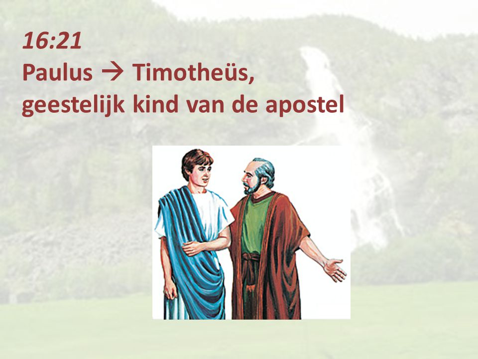 16:21 Paulus  Timotheüs, geestelijk kind van de apostel
