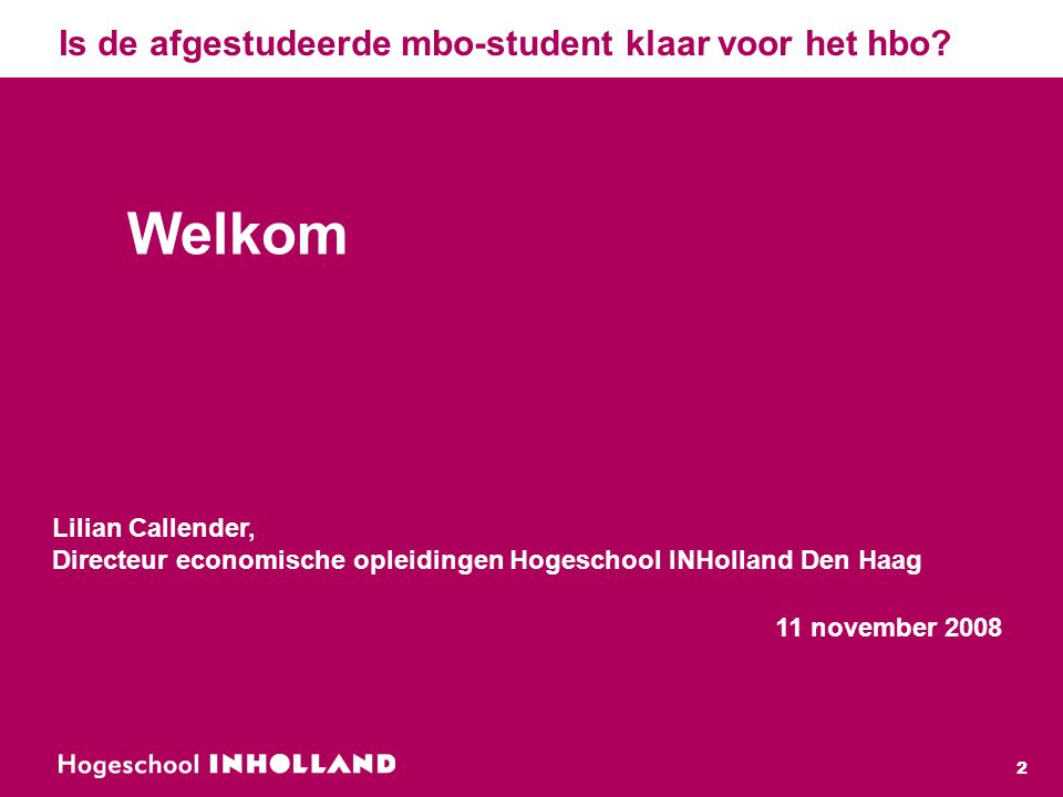 2 Lilian Callender, Directeur economische opleidingen Hogeschool INHolland Den Haag 11 november 2008 Welkom