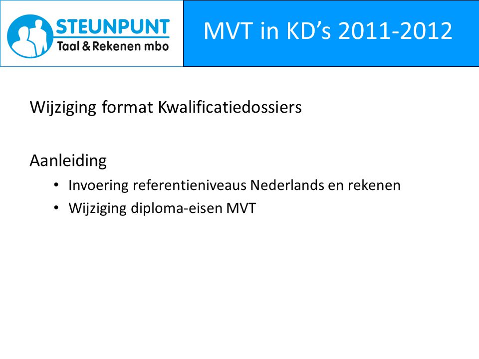 MVT in KD’s Wijziging format Kwalificatiedossiers Aanleiding Invoering referentieniveaus Nederlands en rekenen Wijziging diploma-eisen MVT