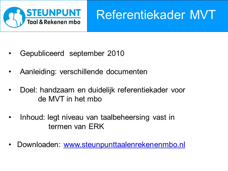 Referentiekader MVT Gepubliceerd september 2010 Aanleiding: verschillende documenten Doel: handzaam en duidelijk referentiekader voor de MVT in het mbo Inhoud: legt niveau van taalbeheersing vast in termen van ERK Downloaden: