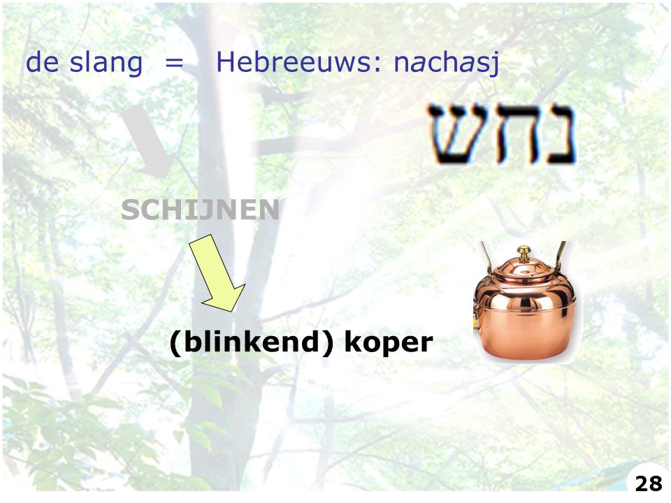 de slang = Hebreeuws: nachasj SCHIJNEN (blinkend) koper 28