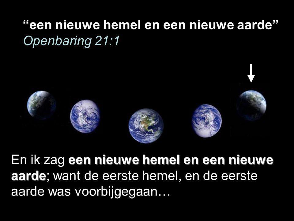een nieuwe hemel en een nieuwe aarde Openbaring 21:1 een nieuwe hemel en een nieuwe aarde En ik zag een nieuwe hemel en een nieuwe aarde; want de eerste hemel, en de eerste aarde was voorbijgegaan…