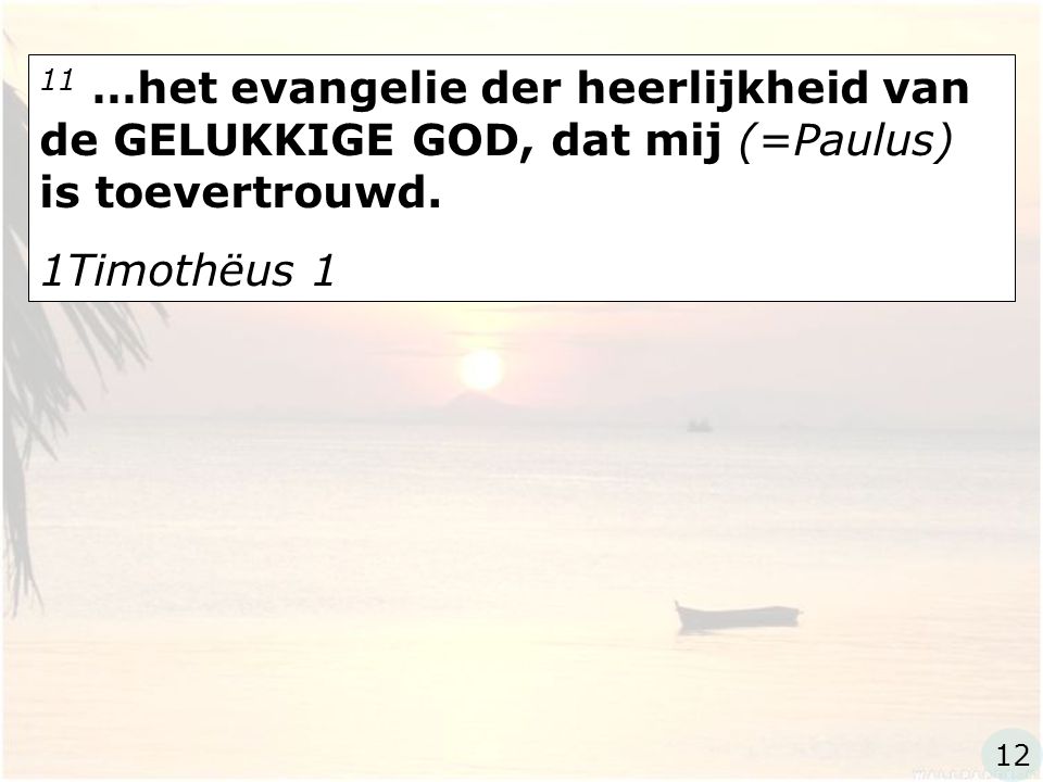 11 …het evangelie der heerlijkheid van de GELUKKIGE GOD, dat mij (=Paulus) is toevertrouwd.