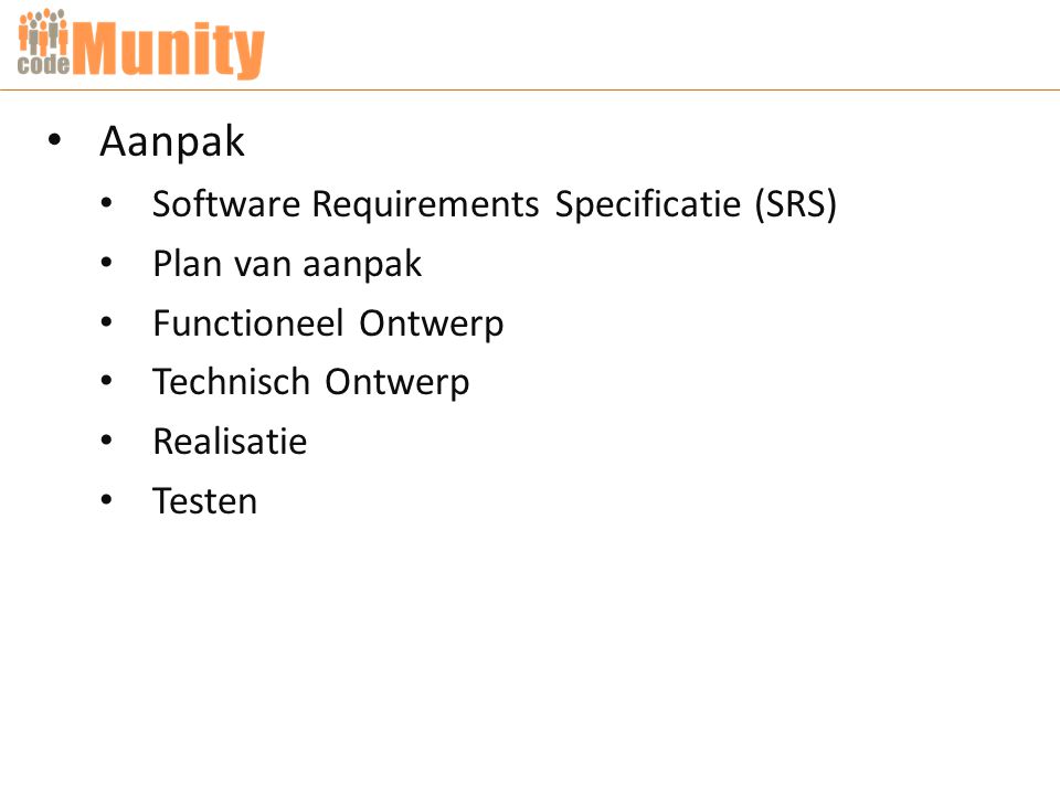 Aanpak Software Requirements Specificatie (SRS) Plan van aanpak Functioneel Ontwerp Technisch Ontwerp Realisatie Testen