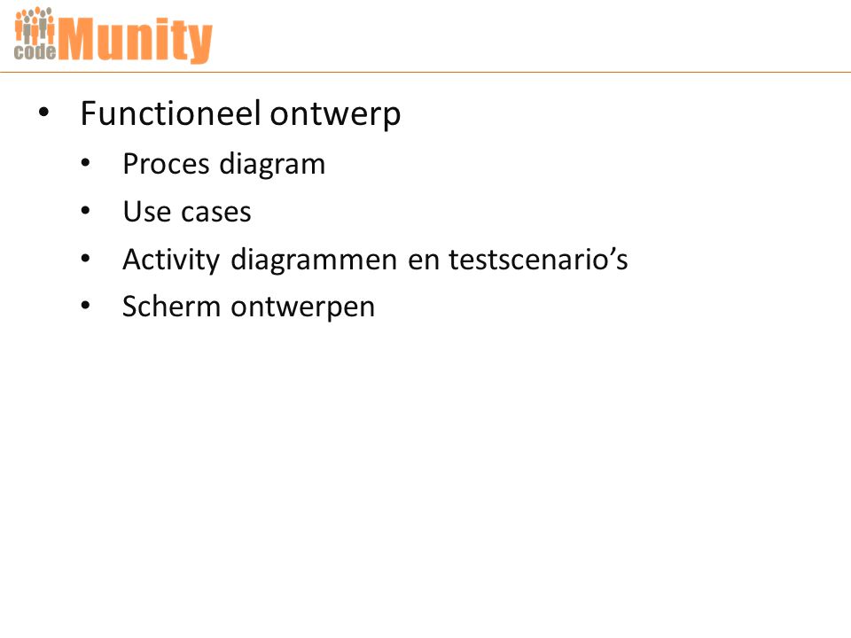 Functioneel ontwerp Proces diagram Use cases Activity diagrammen en testscenario’s Scherm ontwerpen