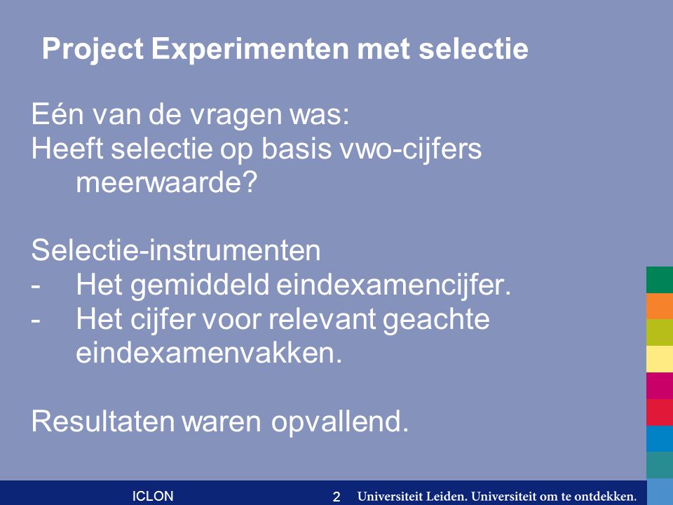 ICLON 2 Project Experimenten met selectie Eén van de vragen was: Heeft selectie op basis vwo-cijfers meerwaarde.
