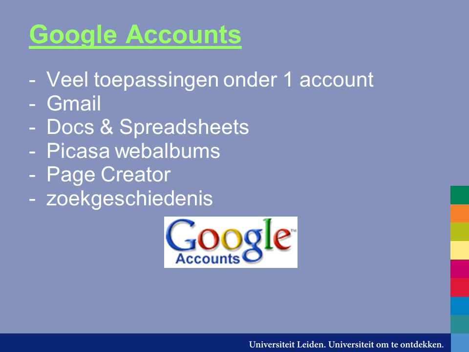 Google Accounts -Veel toepassingen onder 1 account -Gmail -Docs & Spreadsheets -Picasa webalbums -Page Creator -zoekgeschiedenis