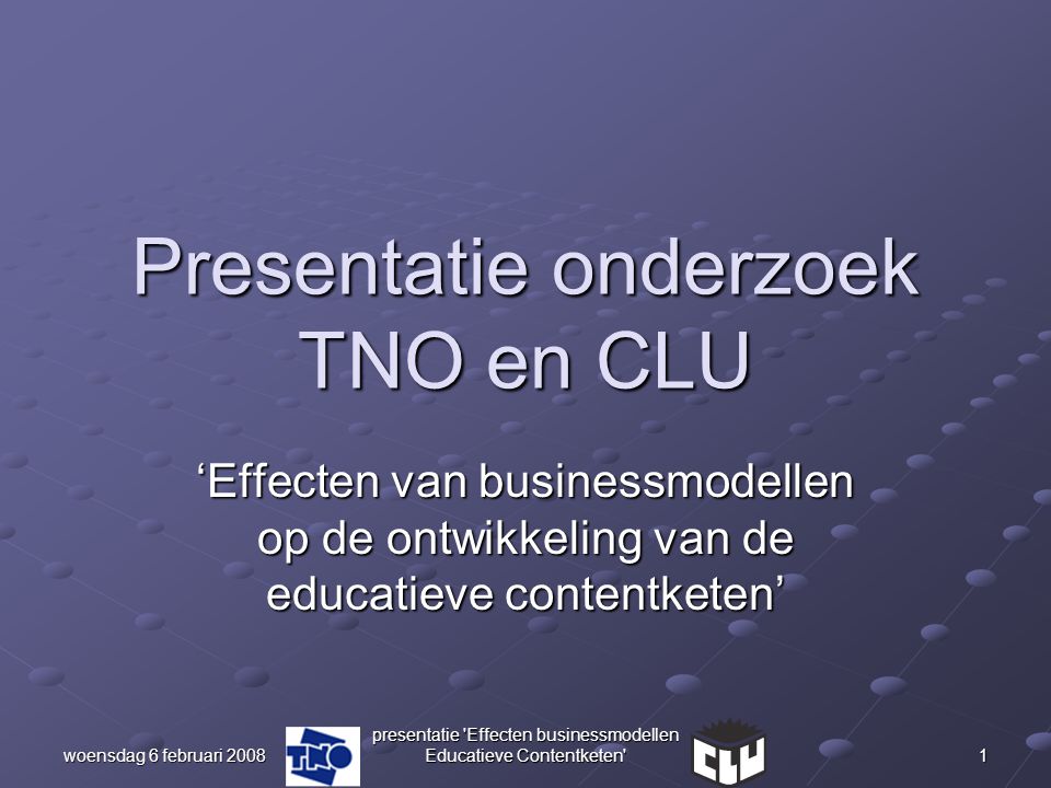 woensdag 6 februari 2008 presentatie Effecten businessmodellen Educatieve Contentketen 1 Presentatie onderzoek TNO en CLU ‘Effecten van businessmodellen op de ontwikkeling van de educatieve contentketen’