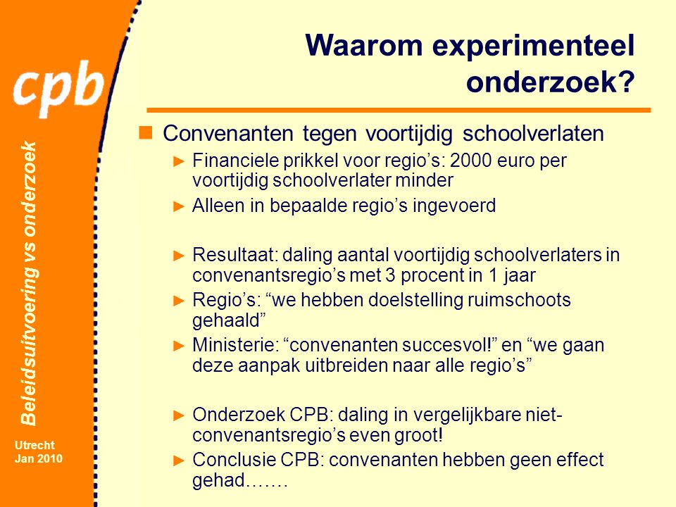 Beleidsuitvoering vs onderzoek Utrecht Jan 2010 Waarom experimenteel onderzoek.