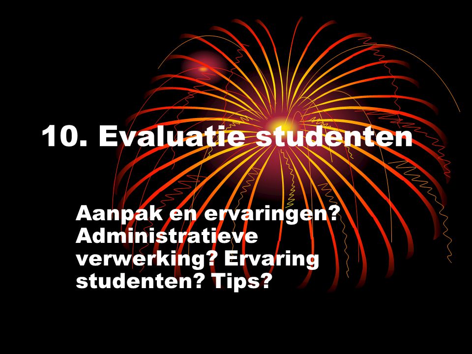 10. Evaluatie studenten Aanpak en ervaringen Administratieve verwerking Ervaring studenten Tips