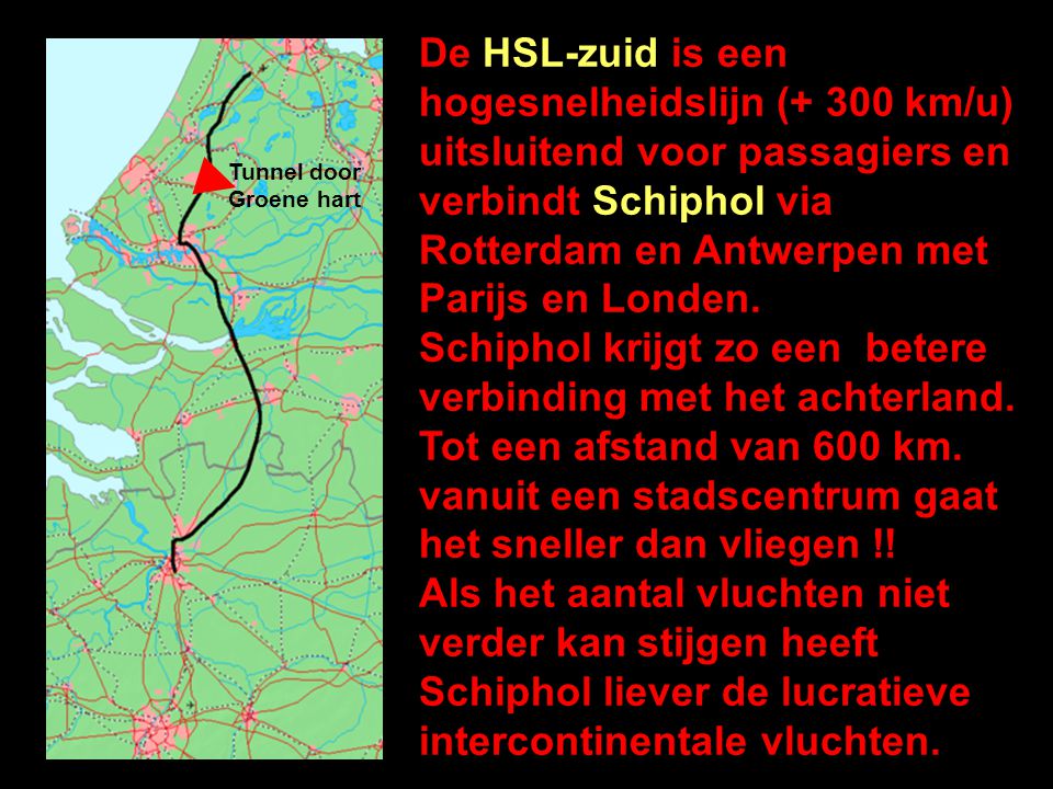 De HSL-zuid is een hogesnelheidslijn (+ 300 km/u) uitsluitend voor passagiers en verbindt Schiphol via Rotterdam en Antwerpen met Parijs en Londen.