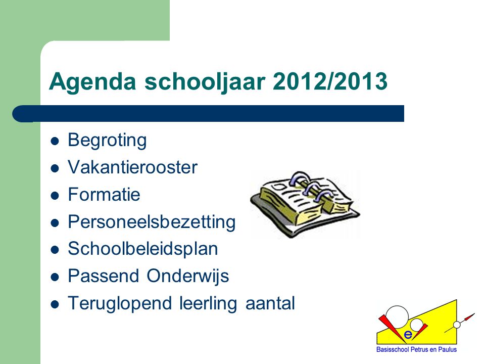 Agenda schooljaar 2012/2013 Begroting Vakantierooster Formatie Personeelsbezetting Schoolbeleidsplan Passend Onderwijs Teruglopend leerling aantal