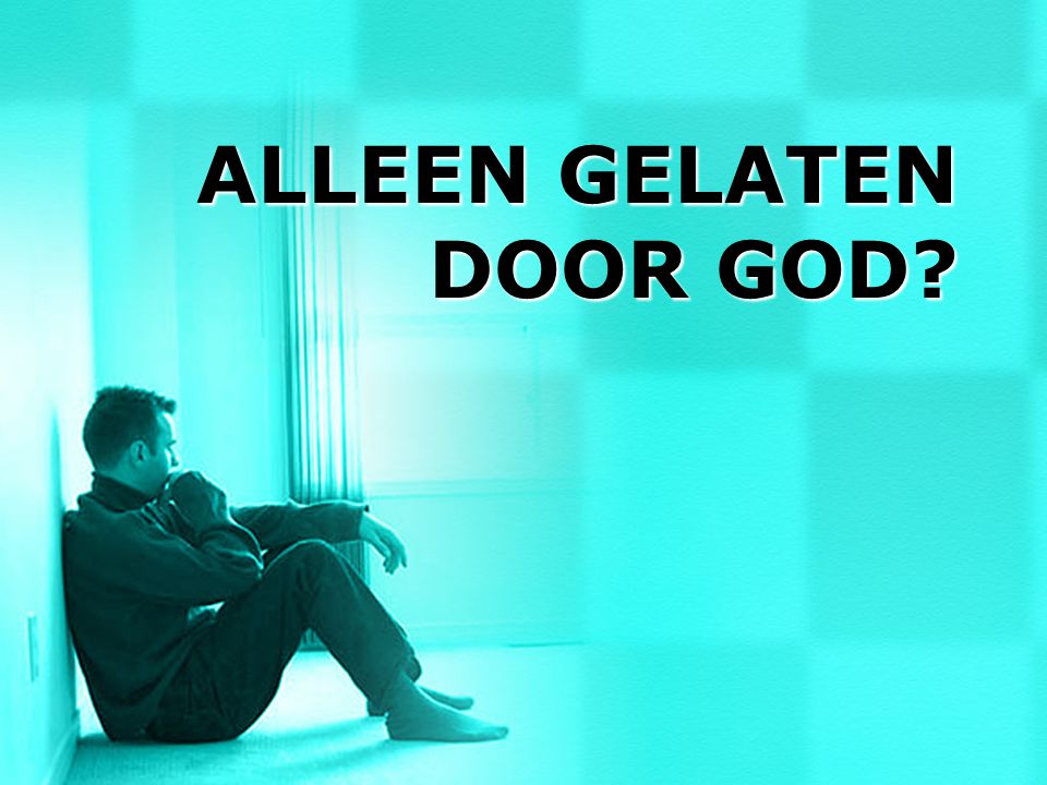 ALLEEN GELATEN DOOR GOD