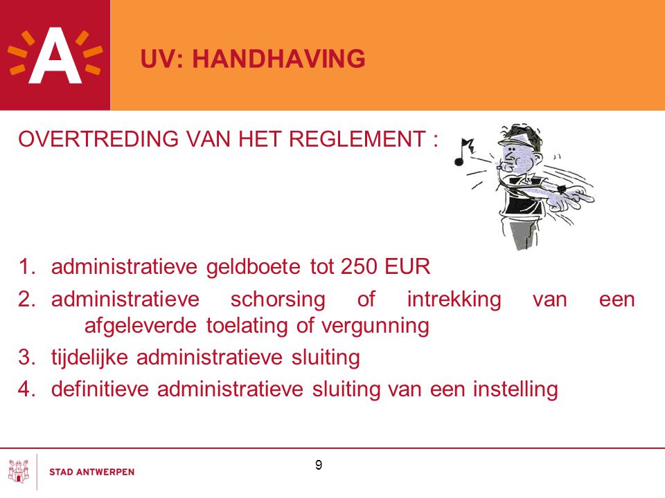 9 UV: HANDHAVING OVERTREDING VAN HET REGLEMENT : 1.administratieve geldboete tot 250 EUR 2.administratieve schorsing of intrekking van een afgeleverde toelating of vergunning 3.