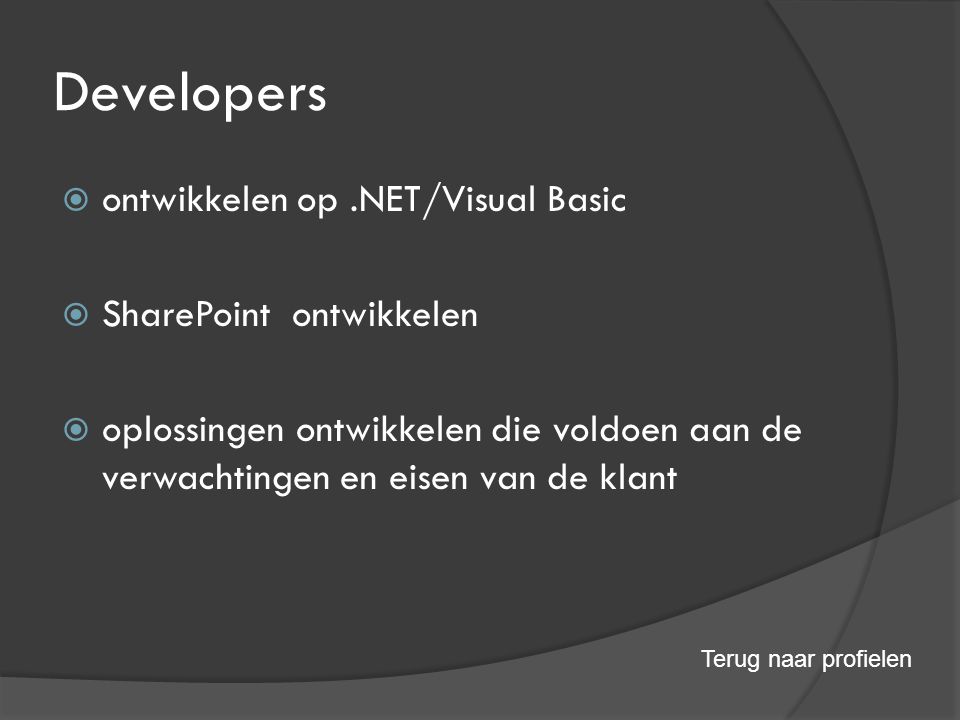 Developers  ontwikkelen op.NET/Visual Basic  SharePoint ontwikkelen  oplossingen ontwikkelen die voldoen aan de verwachtingen en eisen van de klant Terug naar profielen