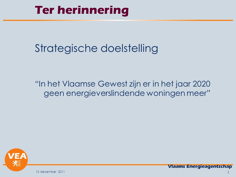 13 december Ter herinnering Strategische doelstelling In het Vlaamse Gewest zijn er in het jaar 2020 geen energieverslindende woningen meer