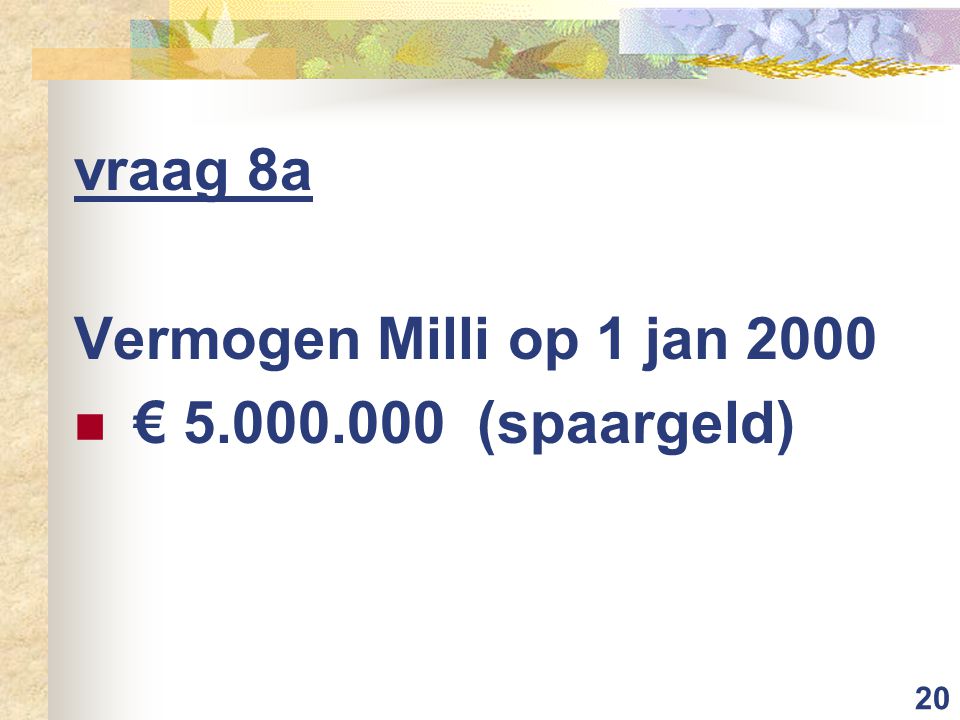 20 vraag 8a Vermogen Milli op 1 jan 2000 € (spaargeld)