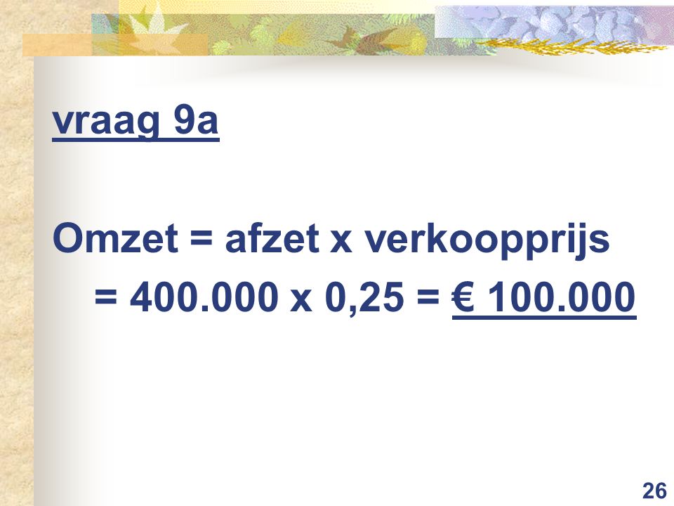 26 vraag 9a Omzet = afzet x verkoopprijs = x 0,25 = €