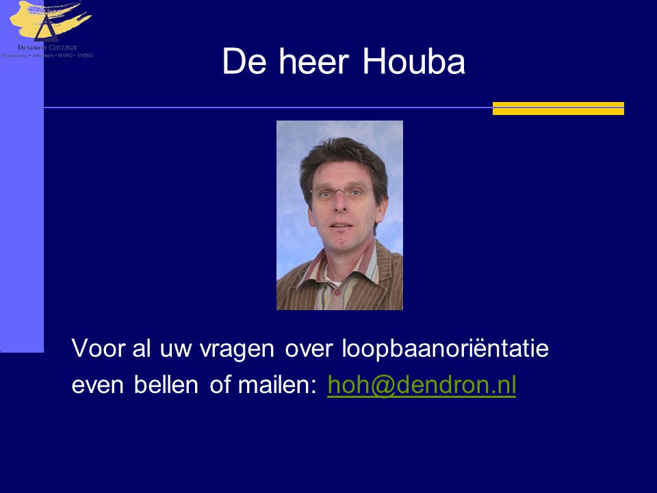 De heer Houba Voor al uw vragen over loopbaanoriëntatie even bellen of mailen: