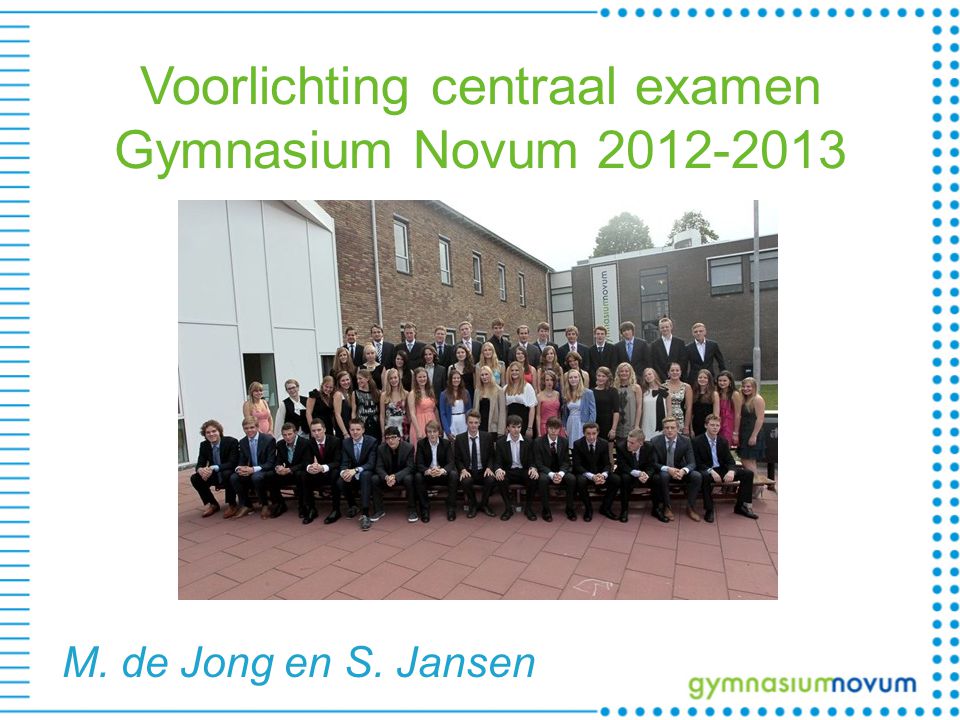 Voorlichting centraal examen Gymnasium Novum M. de Jong en S. Jansen