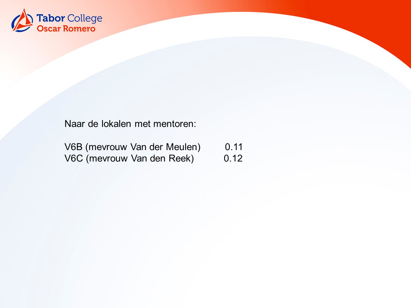 Naar de lokalen met mentoren: V6B (mevrouw Van der Meulen) 0.11 V6C (mevrouw Van den Reek) 0.12