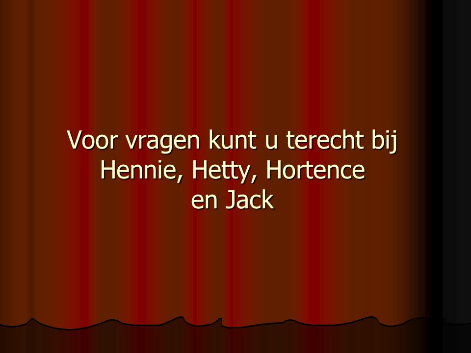 Voor vragen kunt u terecht bij Hennie, Hetty, Hortence en Jack