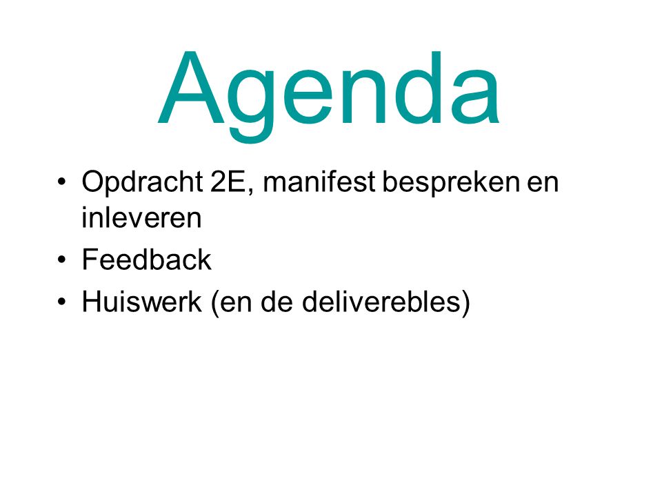 Agenda Opdracht 2E, manifest bespreken en inleveren Feedback Huiswerk (en de deliverebles)