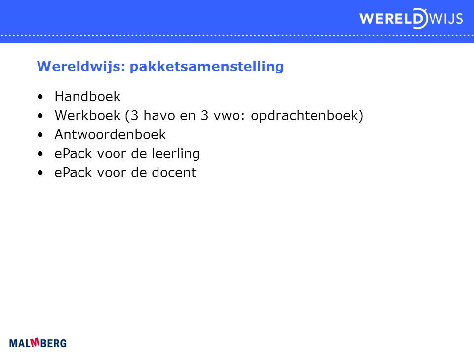Wereldwijs: pakketsamenstelling Handboek Werkboek (3 havo en 3 vwo: opdrachtenboek) Antwoordenboek ePack voor de leerling ePack voor de docent