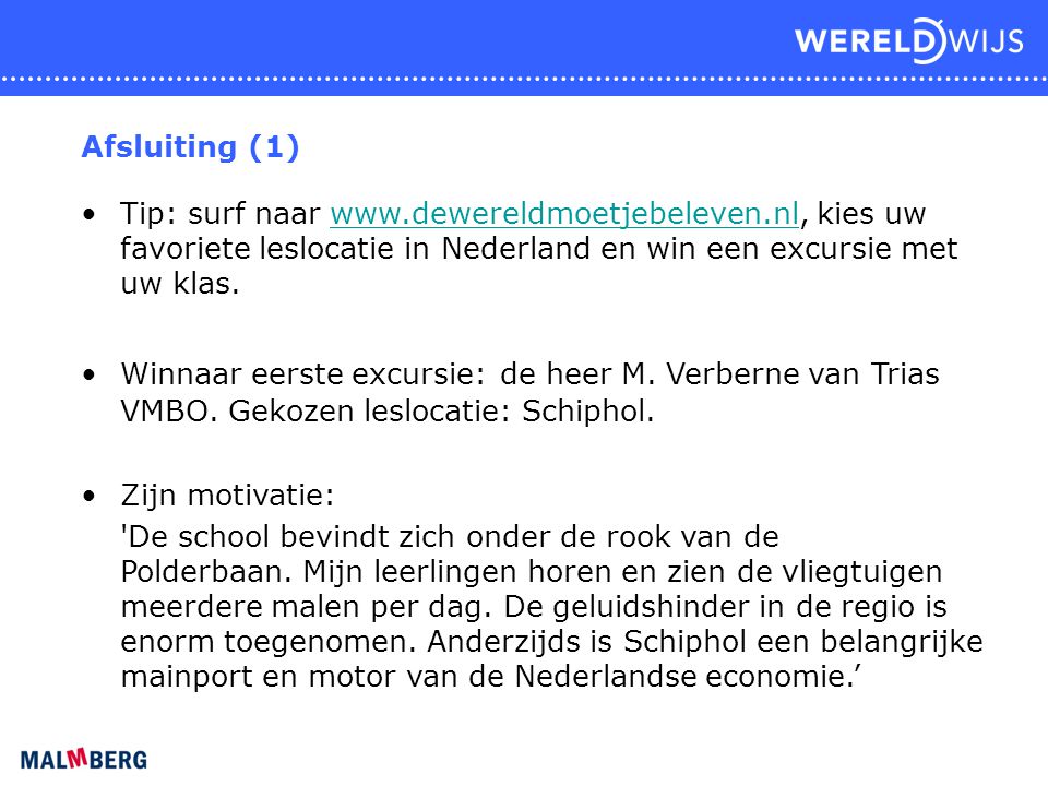 Afsluiting (1) Tip: surf naar   kies uw favoriete leslocatie in Nederland en win een excursie met uw klas.  Winnaar eerste excursie:de heer M.