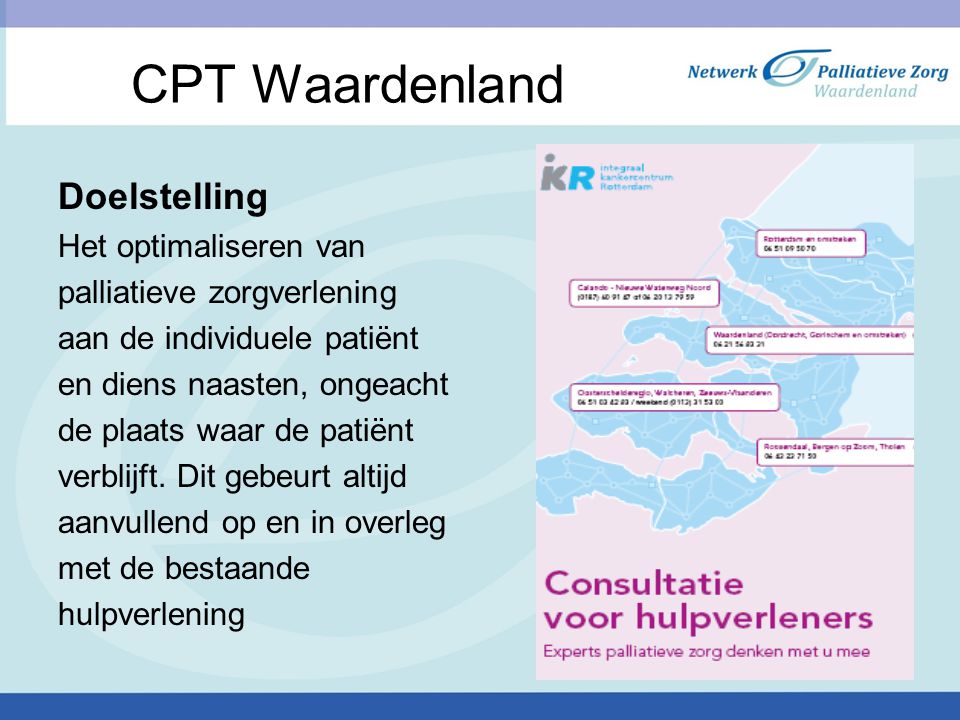 CPT Waardenland Doelstelling Het optimaliseren van palliatieve zorgverlening aan de individuele patiënt en diens naasten, ongeacht de plaats waar de patiënt verblijft.