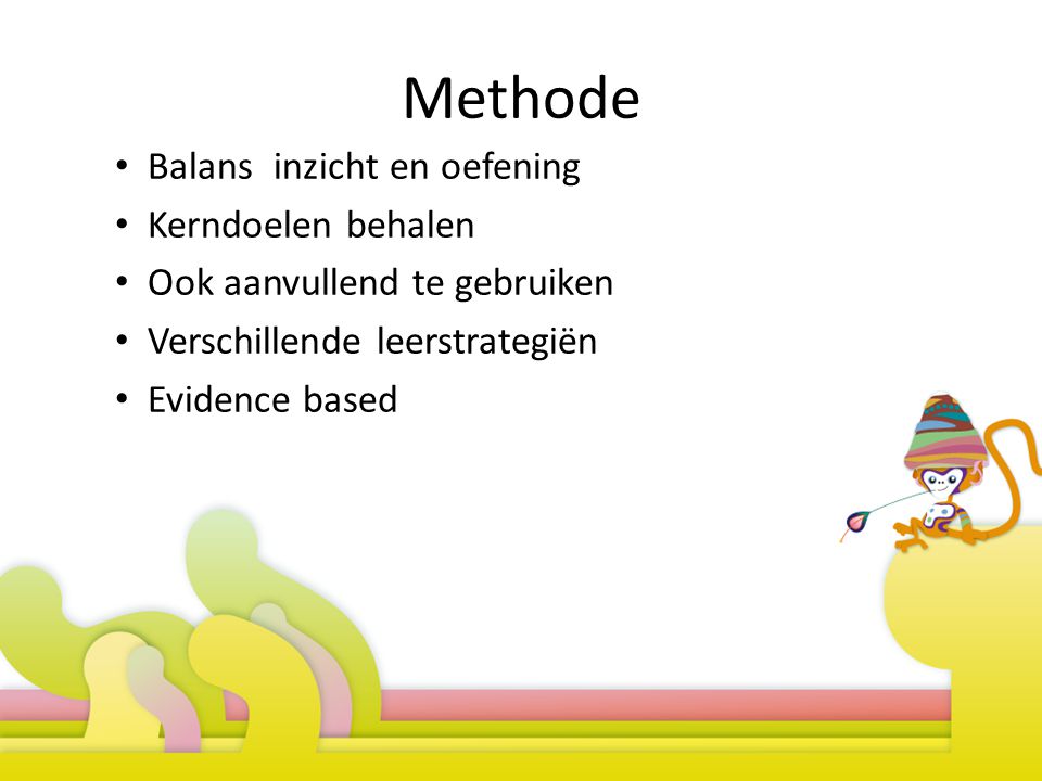 Methode Balans inzicht en oefening Kerndoelen behalen Ook aanvullend te gebruiken Verschillende leerstrategiën Evidence based