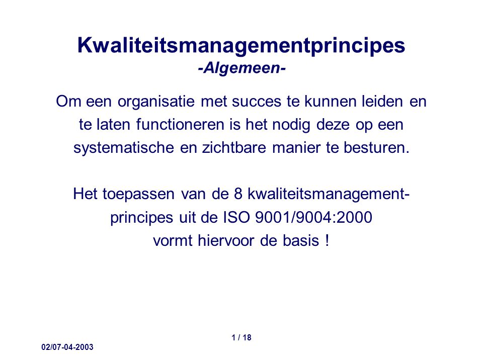 02/ / 18 Kwaliteitsmanagementprincipes -Algemeen- Om een organisatie met succes te kunnen leiden en te laten functioneren is het nodig deze op een systematische en zichtbare manier te besturen.