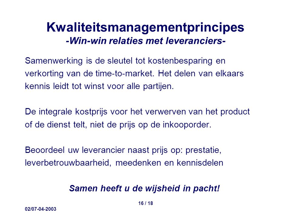 02/ / 18 Kwaliteitsmanagementprincipes -Win-win relaties met leveranciers- Samenwerking is de sleutel tot kostenbesparing en verkorting van de time-to-market.