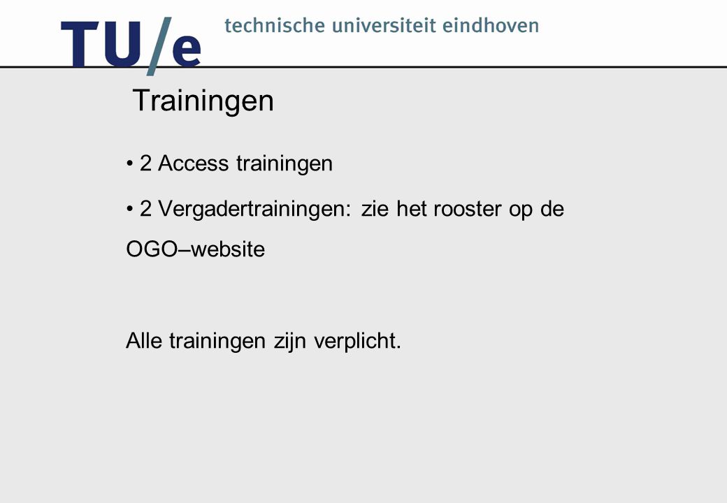 Trainingen 2 Access trainingen 2 Vergadertrainingen: zie het rooster op de OGO–website Alle trainingen zijn verplicht.