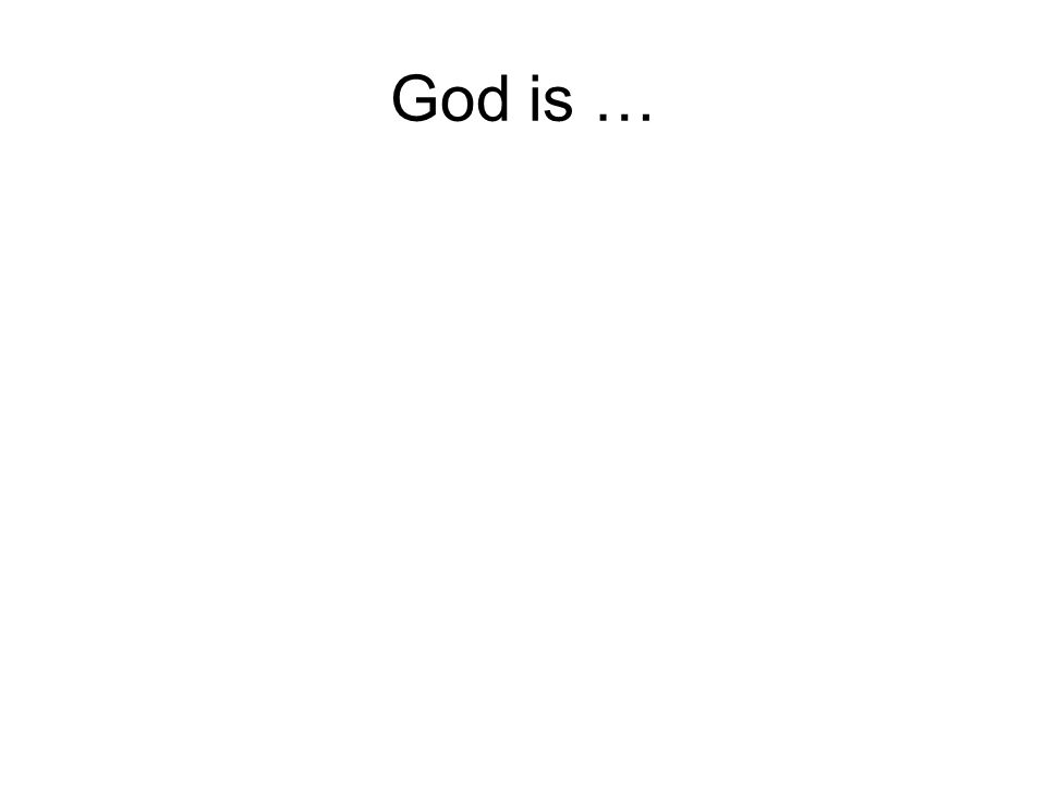 God is …