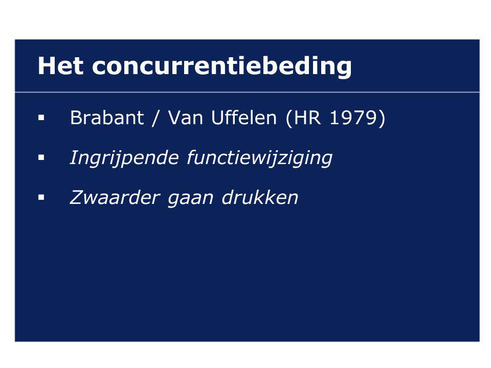 VAN GELDEREN ADVOCATEN Het concurrentiebeding  Brabant / Van Uffelen (HR 1979)  Ingrijpende functiewijziging  Zwaarder gaan drukken