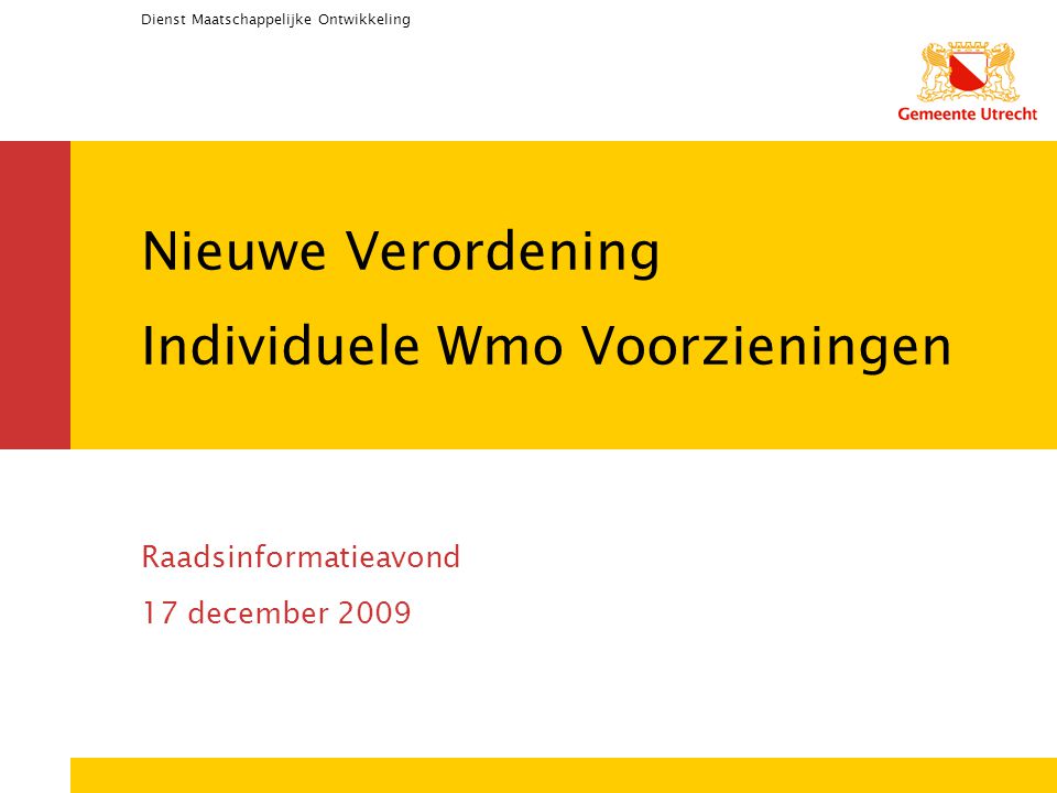 Dienst Maatschappelijke Ontwikkeling Nieuwe Verordening Individuele Wmo Voorzieningen Raadsinformatieavond 17 december 2009